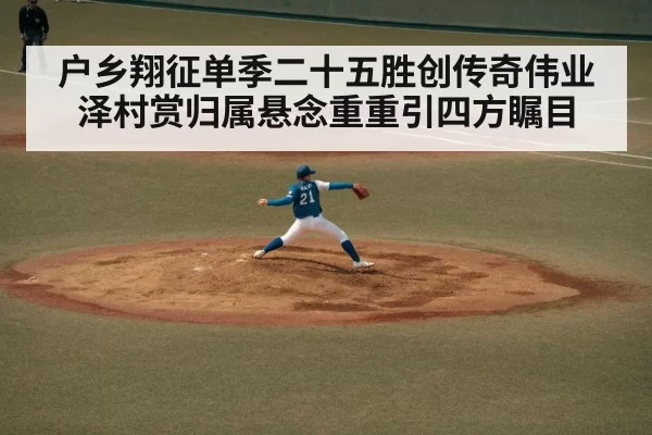 户乡翔征单季二十五胜创传奇伟业泽村赏归属悬念重重引四方瞩目