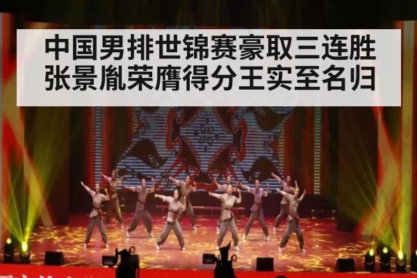 中国男排世锦赛豪取三连胜张景胤荣膺得分王实至名归